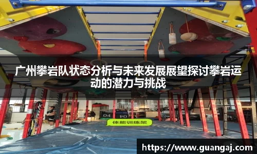 广州攀岩队状态分析与未来发展展望探讨攀岩运动的潜力与挑战