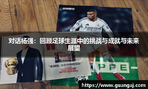 对话杨强：回顾足球生涯中的挑战与成就与未来展望