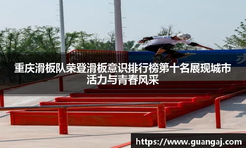 重庆滑板队荣登滑板意识排行榜第十名展现城市活力与青春风采