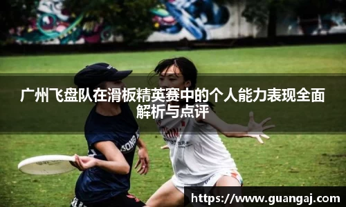 广州飞盘队在滑板精英赛中的个人能力表现全面解析与点评