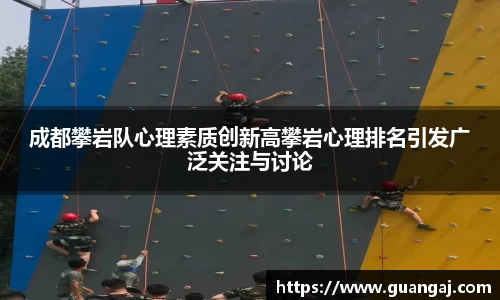 成都攀岩队心理素质创新高攀岩心理排名引发广泛关注与讨论