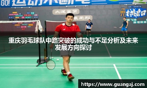重庆羽毛球队中路突破的成功与不足分析及未来发展方向探讨