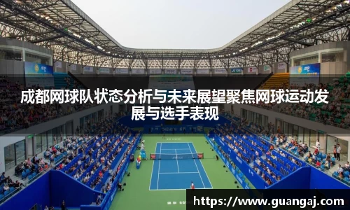 成都网球队状态分析与未来展望聚焦网球运动发展与选手表现