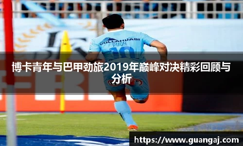 博卡青年与巴甲劲旅2019年巅峰对决精彩回顾与分析