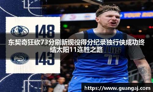 东契奇狂砍73分刷新现役得分纪录独行侠成功终结太阳11连胜之路