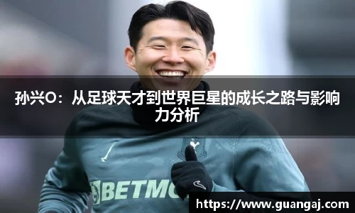 孙兴O：从足球天才到世界巨星的成长之路与影响力分析