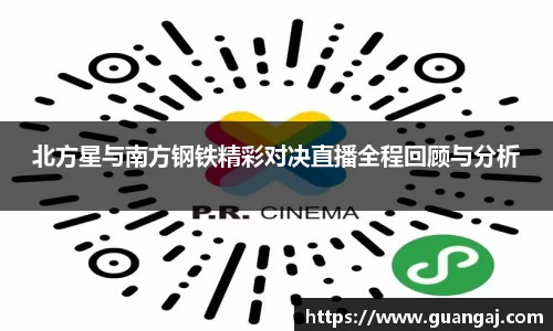 北方星与南方钢铁精彩对决直播全程回顾与分析